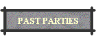 PAST PARTIES